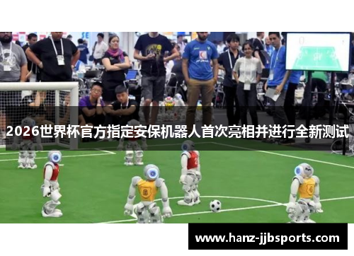 2026世界杯官方指定安保机器人首次亮相并进行全新测试