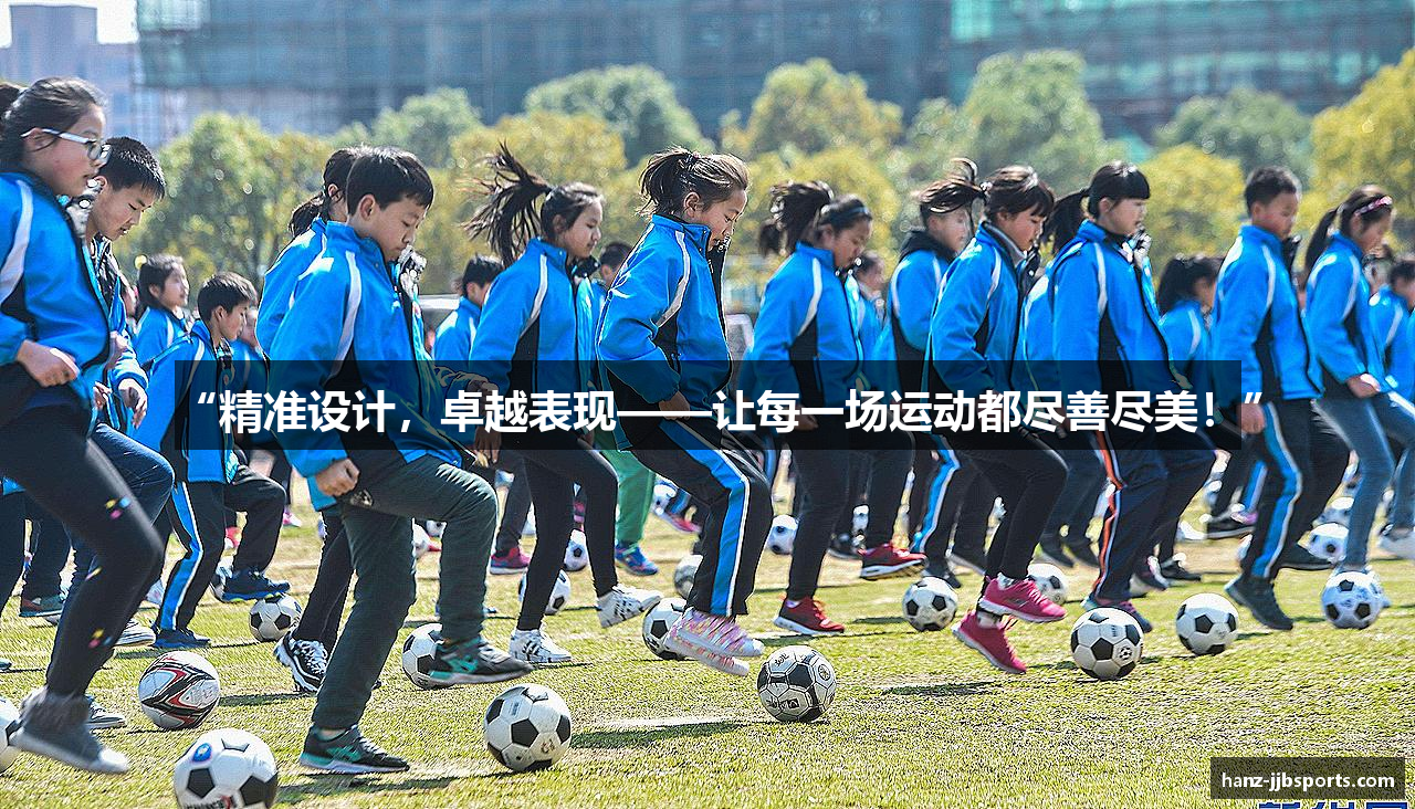 “精准设计，卓越表现——让每一场运动都尽善尽美！”
